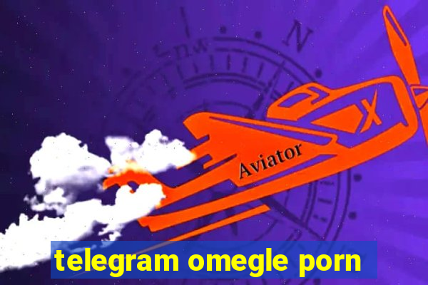 telegram omegle porn